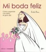 Mi boda feliz : cómo organizar con éxito el gran día