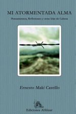 Mi Atormentada Alma: Pensamientos, Reflexiones Y Otras Idas de Cabeza