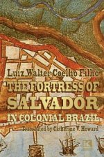 The Fortress of Salvador: in Colonial Brazil