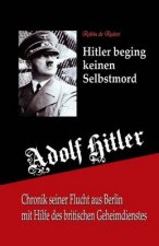 Adolf Hitler beging keinen Selbstmord: Chronik seiner Flucht aus Berlin mit Hilfe des britischen Geheimdienstes