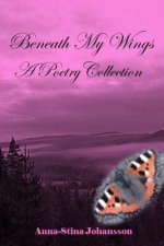 Beneath My Wings - A Poetry Collection