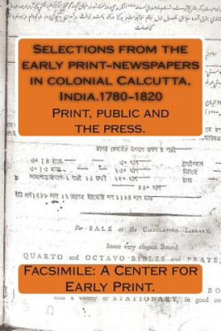 Selections from the early print-newspapers in colonial Calcutta, India.1780-1820: Print, public and the press.