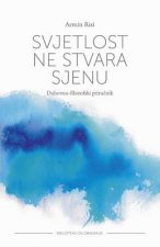 Svjetlost Ne Stvara Sjenu: Duhovno-Filozofski Prirucnik