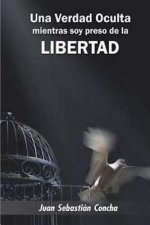 Una Verdad Oculta Mientras Soy Preso de la Libertad