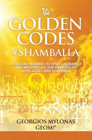 The Golden Codes of Shamballa: Spiritual Numbers to Uplift Humanity and Multiply All the Energies of Love, Light, and Happiness