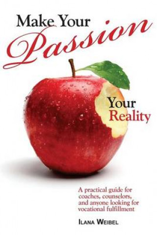 Make Your Passion Your Reality: A Practical Guide for Coaches, Counselors, and Anyone Looking for Vocational Fulfillment