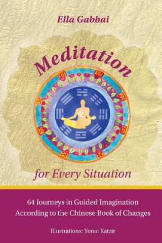 Meditation for Every Situation: 64 Journeys in Guided Imagination According to the Chinese Book of Changes