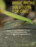 Basic Maths Solutions for CSEC: Hand-written Solutions for the June 2002 to June 2008 CSEC Basic Proficiency Exams