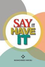 Say It & Have It: Decrees, Affirmations, Confessions and Declarations of Faith for Locating Hope, Sustaining it and Turning it to the Re