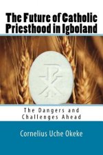 The Future of Catholic Priesthood in Igboland: The Dangers and Challenges Ahead