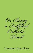On Being a Fulfilled Catholic Priest: Understanding the Experience of Meaning and Meaninglessness in the Priesthood