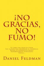 No gracias, no fumo!: El Libro para dejar de fumar. Los 10 pasos para abandonar el cigarrillo. Basado en experiencias reales. Asombrosamente