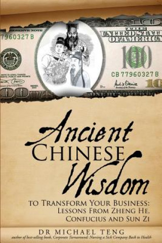 Ancient Chinese Wisdom To Transform Your Business: Lessons From Zheng He, Confucius And Sun Zi