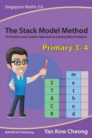 The Stack Model Method (Primary 3-4): An Intuitive and Creative Approach to Solving Word Problems