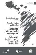 América Latina y el Caribe: Relaciones Internacionales en el siglo XXI: Diplomacia de Cumbres y espacios de concertación regional y global