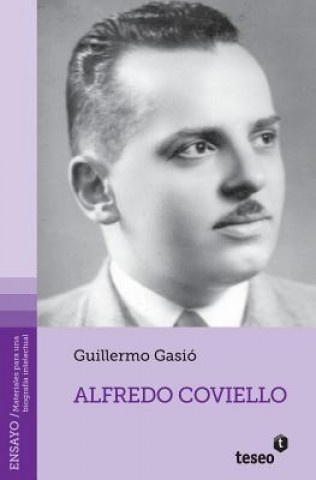 Alfredo Coviello: Su tiempo. Sus circunstancias. Apuntes para una biografía intelectual. Textos. Fuentes. Ensayos. Materiales sobre su v