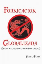 Fornicacion globalizada: Cronica descarnada (La primera de la saga)
