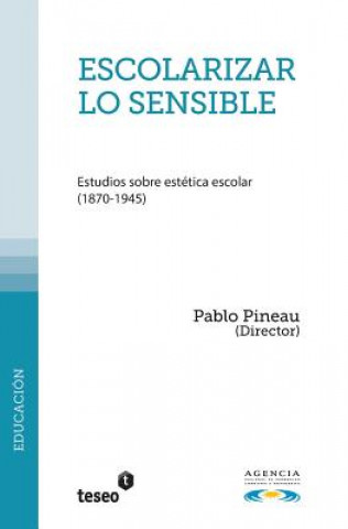 Escolarizar lo sensible: Estudios sobre estética escolar (1870-1945)