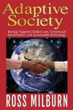 Adaptive Society: : Biology supports Global Law, Consensual Government, and Sustainable Technology