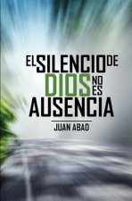 El Silencio De Dios No Es Ausencia: ?Por qué Dios Guarda Silencio?