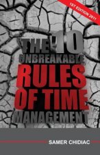 The 10 Unbreakable Rules of Time Management: 1st Edition 2011