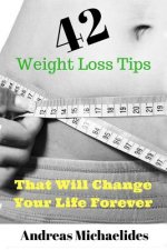 42 Weight Loss Tips That Will Change Your Life Forever.