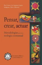 Pensar, Crear, Actuar: Metodologías Para Una Teología Contextual