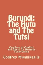 Burundi: The Hutu and The Tutsi: Cauldron of Conflict and Quest for Dynamic Compromise