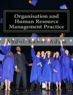 Organisation and Human Resource Management Practice: For Undergraduate Business Administration Studies, Masters Programme, MBA Courses, Professional C