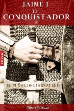 El Pu?al del Sarraceno: Primera Parte de la Trilogía de Jaime I El Conquistador