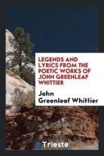Legends and Lyrics from the Poetic Works of John Greenleaf Whittier