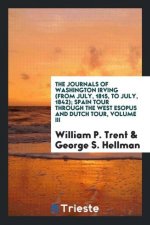 Journals of Washington Irving (from July, 1815, to July, 1842); Spain Tour Through the West Esopus and Dutch Tour, Volume III