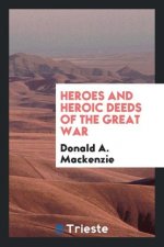 Heroes and Heroic Deeds of the Great War
