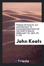 Poems of Keats; An Anthology in Commemoration of the Poet's Death, February 23, 1821, Pp. 9-218