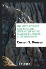 New Science and English Literature in the Classical Period. a Dissertation