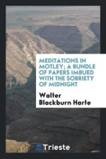 Meditations in Motley; A Bundle of Papers Imbued with the Sobriety of Midnight