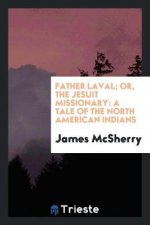 Father Laval; Or, the Jesuit Missionary