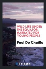 Wild Life Under the Equator. Narrated for Young People