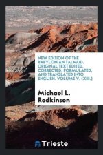 New Edition of the Babylonian Talmud. Original Text Edited, Corrected, Formulated, and Translated Into English. Volume V. (XIII.)