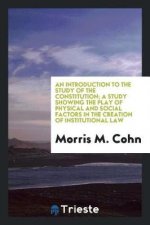Introduction to the Study of the Constitution; A Study Showing the Play of Physical and Social Factors in the Creation of Institutional Law