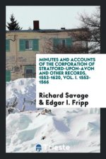 Minutes and Accounts of the Corporation of Stratford-Upon-Avon and Other Records, 1553-1620, Vol. I. 1553-1566
