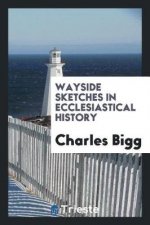 Wayside Sketches in Ecclesiastical History