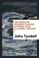 Forms of Water in Clouds & Rivers, Ice & Glaciers. Volume I