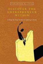 Discover the Entrepreneur Within: A Step-By-Step Guide To Getting It Done
