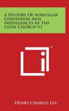 A History Of Auricular Confession And Indulgences In The Latin Church V1