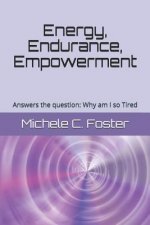 Energy, Endurance, Empowerment: Answers the Question: Why Am I So Tired