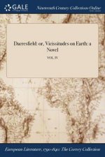 Dacresfield: or, Vicissitudes on Earth: a Novel; VOL. IV