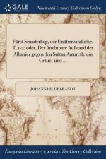 Furst Scanderbeg, der Unuberwindliche. T. 1-2