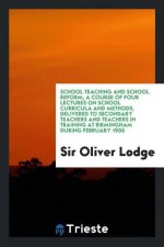 School Teaching and School Reform, a Course of Four Lectures on School Curricula and Methods, Delivered to Secondary Teachers and Teachers in Training