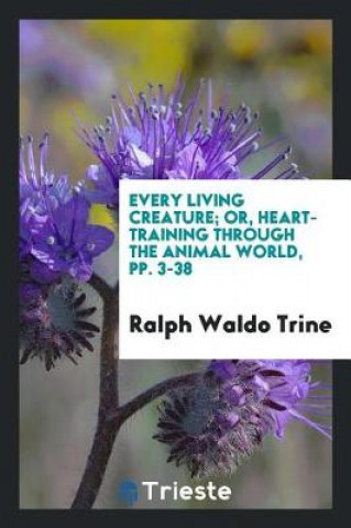 Every Living Creature; Or, Heart-Training Through the Animal World, Pp. 3-38